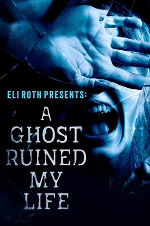 Eli Roth Presents A Ghost Ruined My Life (2021)