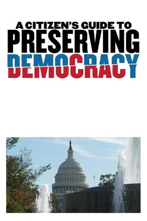 A Citizens Guide to Preserving Democracy (2024)