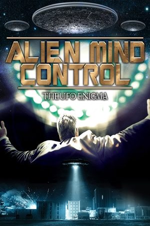 Alien Mind Control: The UFO Enigma (2015)