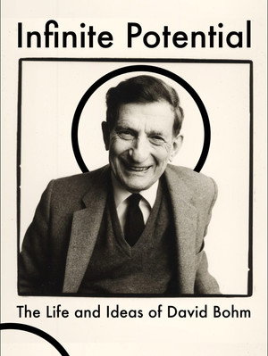 Infinite Potential The Life Ideas of David Bohm (2020)