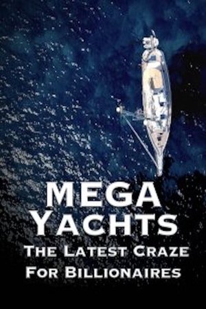 Mega Yachts The Last Craze for Billionaires (2017)