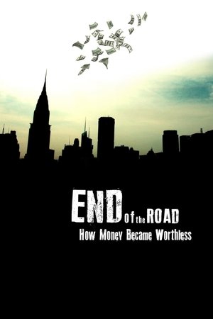 End of the Road How Money Became Worthless (2012)
