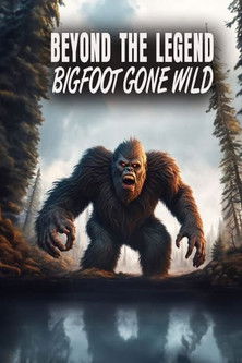 Beyond the Legend Bigfoot Gone Wild (2024)